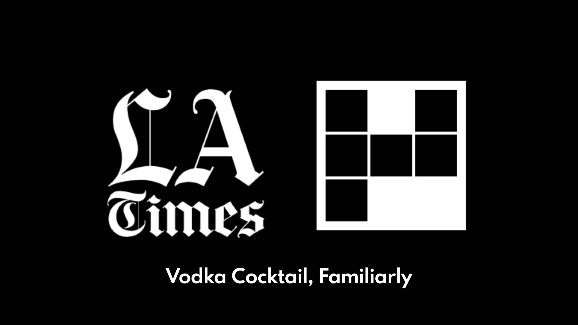 Vodka Cocktail Familiarly Crossword Answer Clue LA Times  Vodka Cocktail Familiarly Crossword Answer Clue LA Times